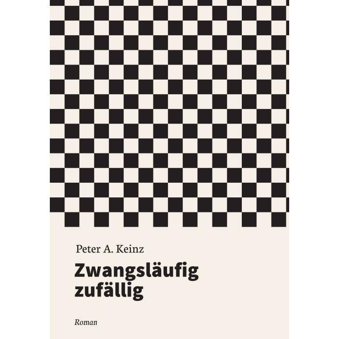 Zwangsläufig zufällig, Belletristik von Peter A. Keinz