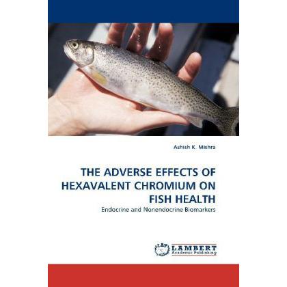 The Adverse Effects Of Hexavalent Chromium On Fish Health, Fachbücher von Ashish K. Mishra