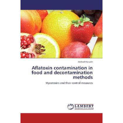 Aflatoxin contamination in food and decontamination methods, Fachbücher von Arshad Hussain