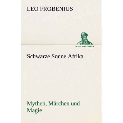 Schwarze Sonne Afrika, Belletristik von Leo Frobenius