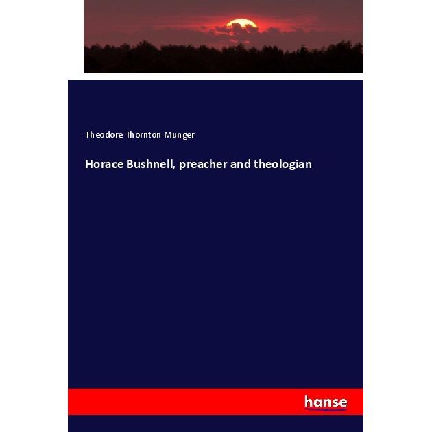 Horace Bushnell, preacher and theologian, Fachbücher von Theodore Thornton Munger