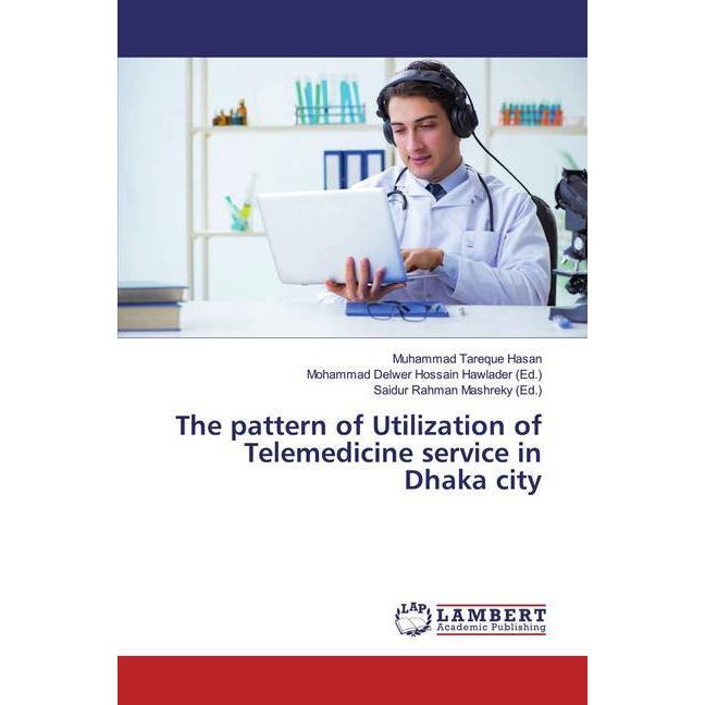 The pattern of Utilization of Telemedicine service in Dhaka city, Fachbücher von Muhammad Tareque Hasan