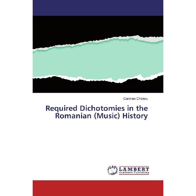 Required Dichotomies in the Romanian (Music) History, Fachbücher von Carmen Chelaru