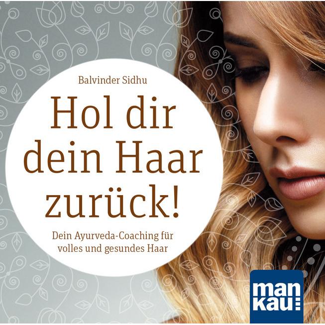 Hol dir dein Haar zurück! Dein Ayurveda-Coaching für volles und gesundes Haar (Audio-CD), Hörbücher von Balvinder Sidhu
