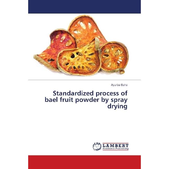 Standardized process of bael fruit powder by spray drying, Fachbücher von Apurba Saha
