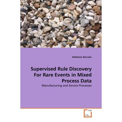 Supervised Rule Discovery For Rare Events in Mixed Process Data, Fachbücher von Abdelaziz Berrado