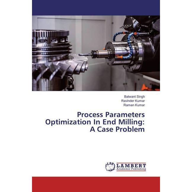 Process Parameters Optimization In End Milling: A Case Problem, Sachbücher von Ravinder Kumar, Balwant Singh, Raman Kuma...