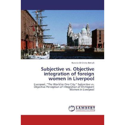 Subjective vs. Objective integration of foreign women in Liverpool, Fachbücher von Nunzia Di Cristo Bertali