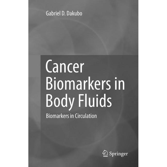 Cancer Biomarkers in Body Fluids, Fachbücher von Gabriel D. Dakubo