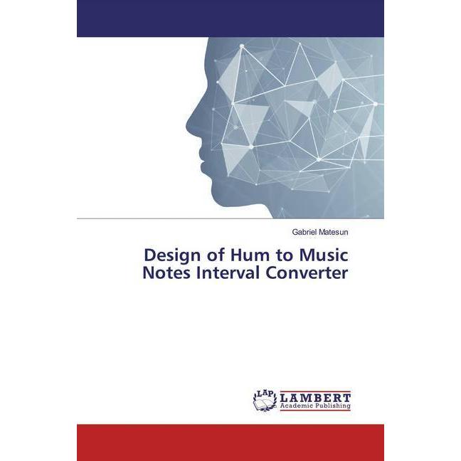 Design of Hum to Music Notes Interval Converter, Fachbücher von Gabriel Matesun