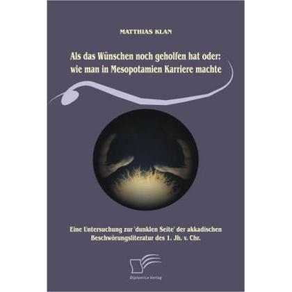 Als das Wünschen noch geholfen hat oder: wie man in Mesopotamien Karriere machte, Fachbücher von Matthias Klan