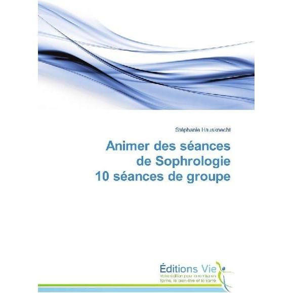 Animer des séances de Sophrologie 10 séances de groupe, Fachbücher von Stéphanie Hausknecht