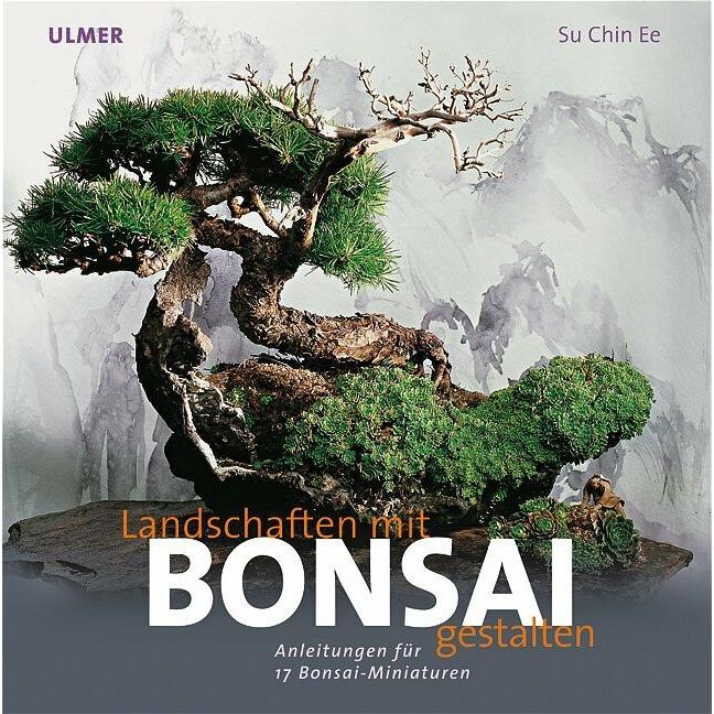 Landschaften gestalten mit Bonsai, Ratgeber von Su Chin Ee