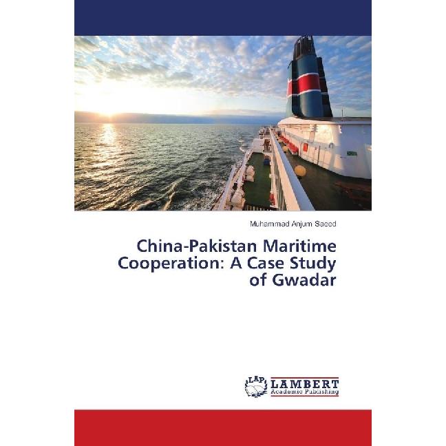China-Pakistan Maritime Cooperation: A Case Study of Gwadar, Fachbücher von Muhammad Anjum Saeed