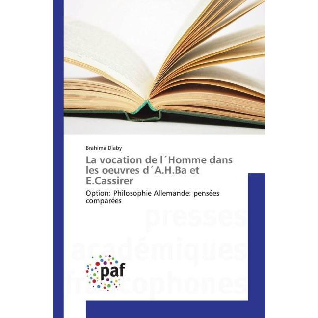 La vocation de l Homme dans les oeuvres d A.H.Ba et E.Cassirer, Sachbücher von Brahima Diaby