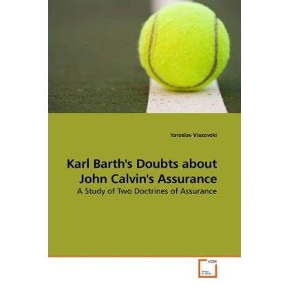 Karl Barth's Doubts about John Calvin's Assurance, Sachbücher von Yaroslav Viazovski