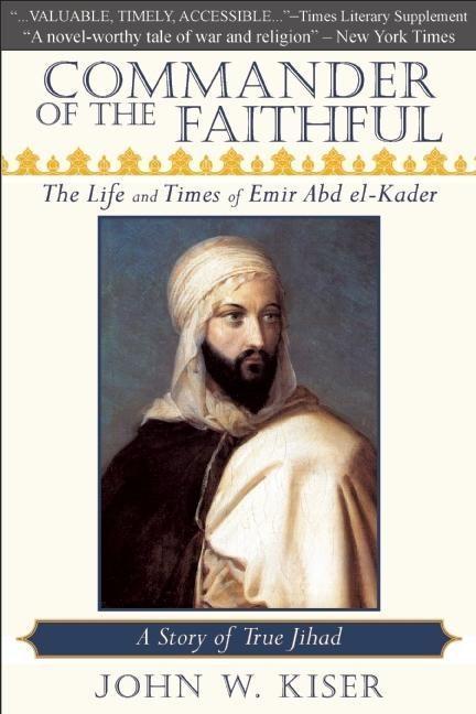 Produktbild Commander of the Faithful: The Life and Times of Emir Abd El-Kader (Englisch, John W. Kiser, 2010)