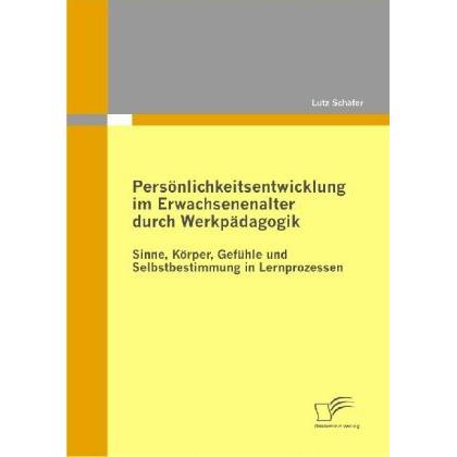 Persönlichkeitsentwicklung im Erwachsenenalter durch Werkpädagogik: Sinne, Körper, Gefühle und Selbs, Fachbücher von Lut...