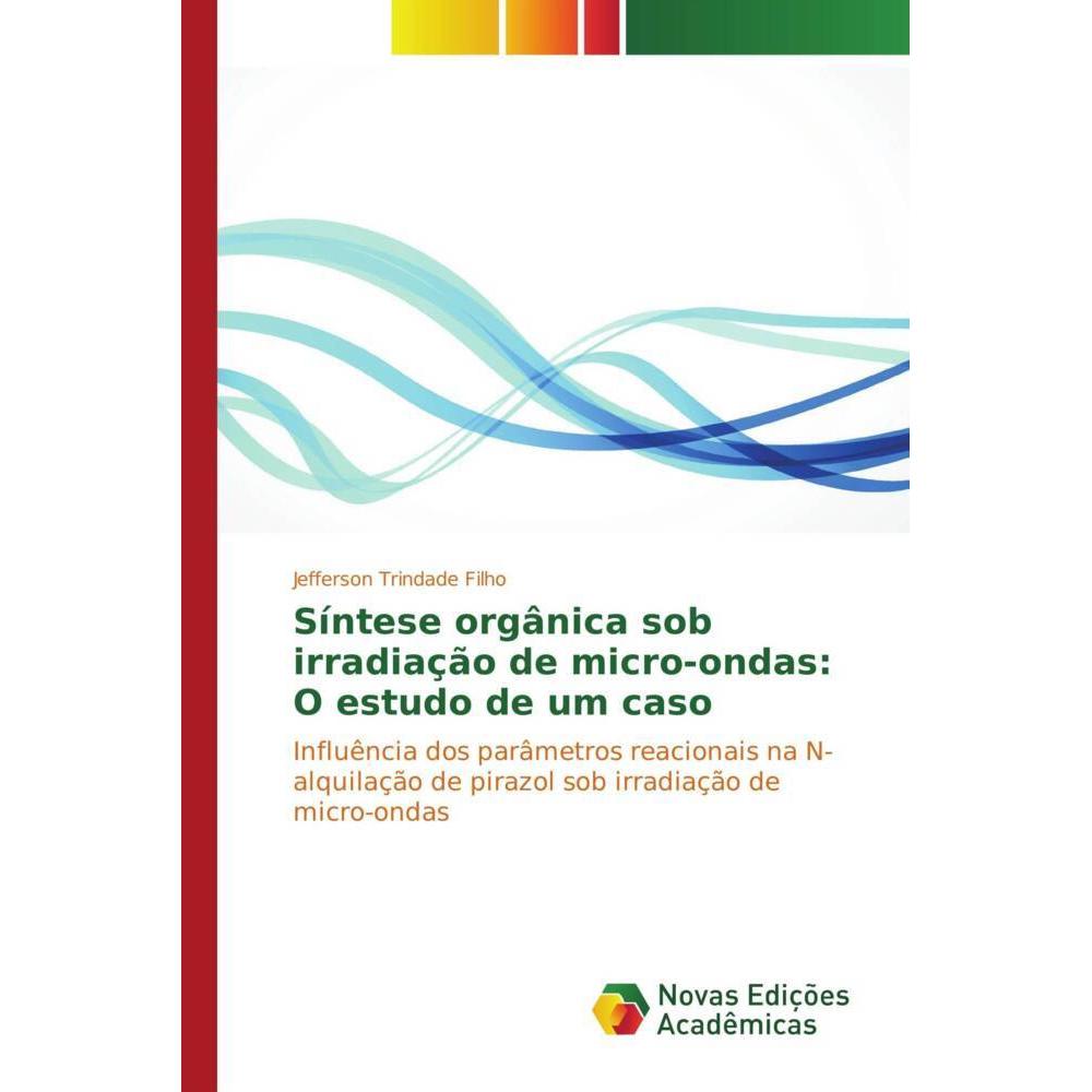 Síntese orgânica sob irradiação de micro-ondas: O estudo de um caso, Fachbücher von Jefferson Trindade Filho