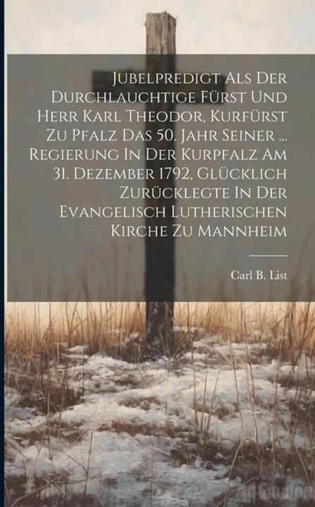 Produktbild Jubilee Sermon When The Most Serene Prince And Lord Karl Theodor, Elector Palatinate Celebrated The (Englisch, Carl B. List, 2023)