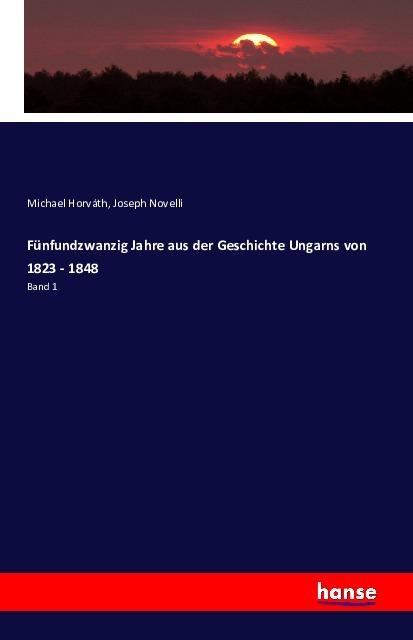 Produktbild Fünfundzwanzig Jahre aus der Geschichte Ungarns von 1823 - 1848 (Deutsch, Joseph Novelli, Michael Horváth, 2016)