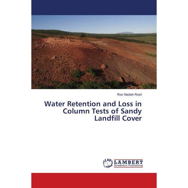 Water Retention and Loss in Column Tests of Sandy Landfill Cover, Fachbücher von Ros Nadiah Rosli