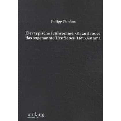 Der typische Frühsommer-Katarrh oder das sogenannte Heufieber, Heu-Asthma, Fachbücher von Philipp Phoebus