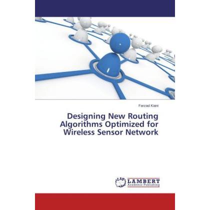 Designing New Routing Algorithms Optimized for Wireless Sensor Network, Fachbücher von Farzad Kiani