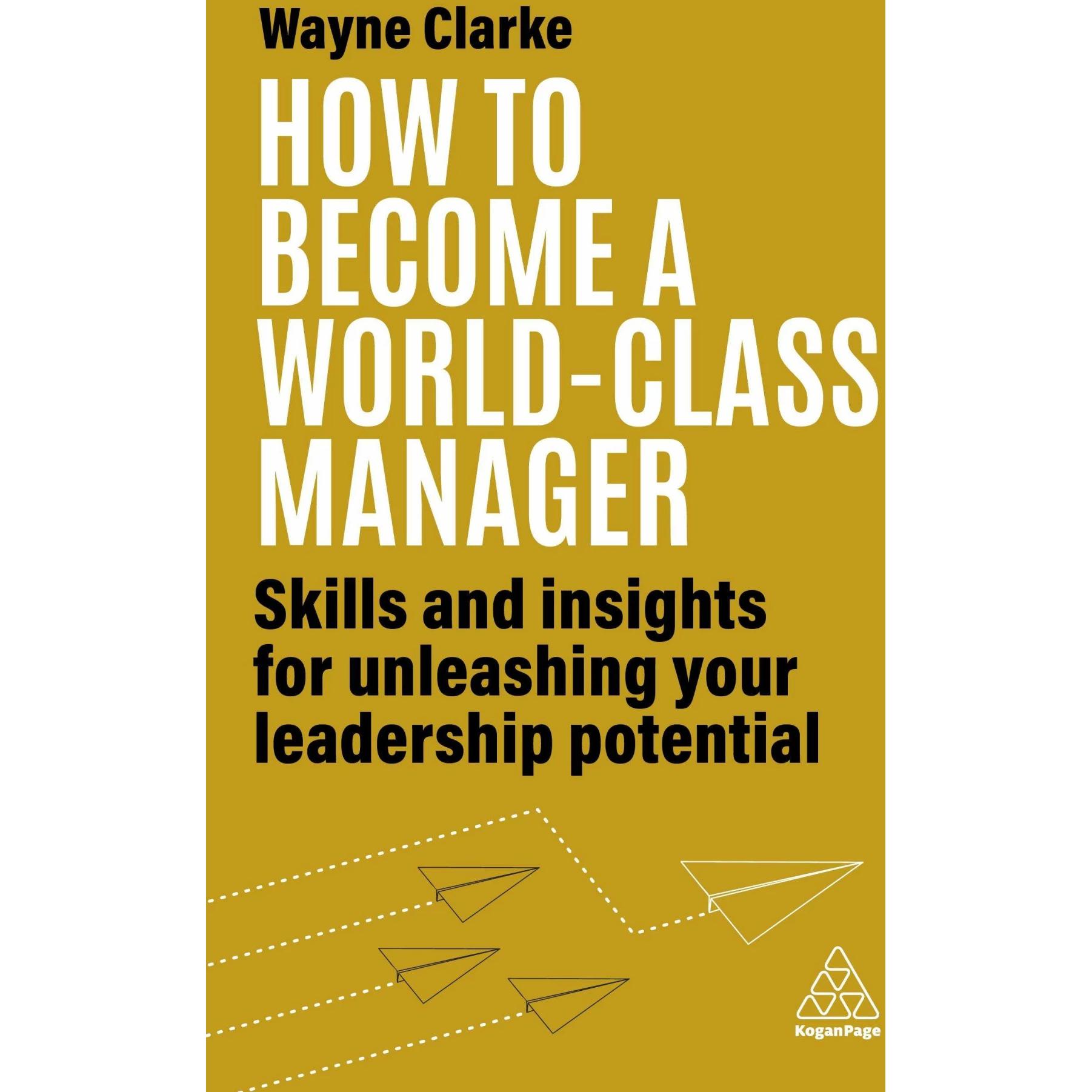 How to Become a World-Class Manager: Skills and Insights for Unleashing Your Leadership Po, Sachbücher von Wayne Clarke