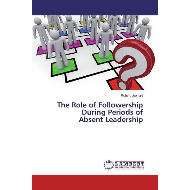 The Role of Followership During Periods of Absent Leadership, Fachbücher von Robert Leonard