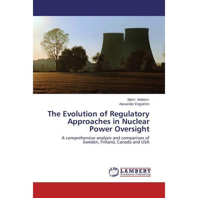 The Evolution of Regulatory Approaches in Nuclear Power Oversight, Fachbücher von Björn Arkborn, Alexander Engström