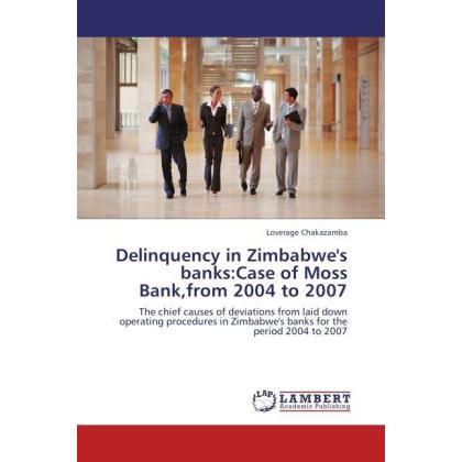 Delinquency in Zimbabwe's banks:Case of Moss Bank,from 2004 to 2007, Fachbücher