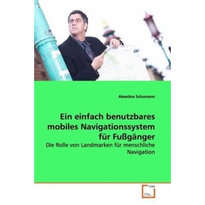 Ein einfach benutzbares mobilesNavigationssystem für Fussgänger, Fachbücher von Alewtina Schumann