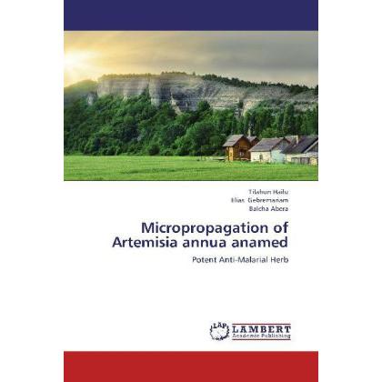 Micropropagation of Artemisia annua anamed, Fachbücher von Tilahun Hailu, Elias Gebremariam, Balcha Abera