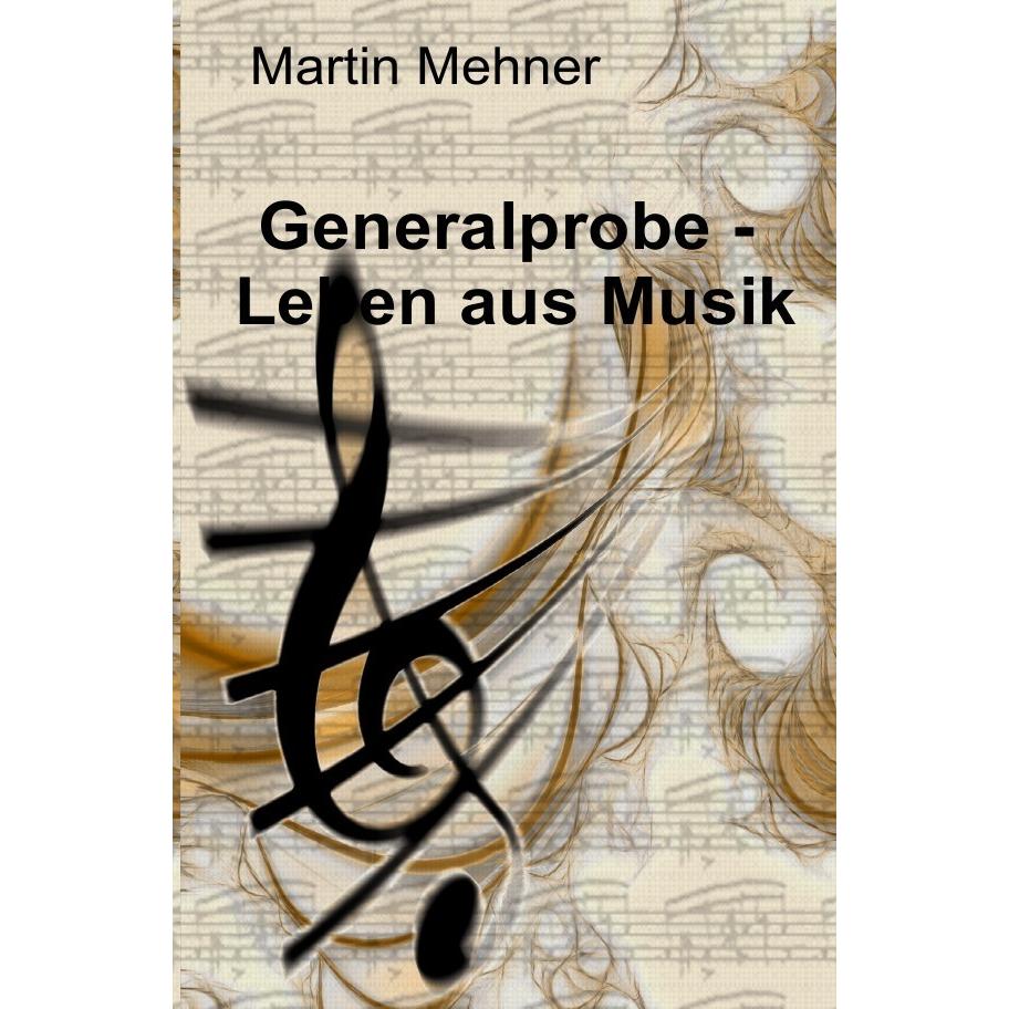 Generalprobe - Leben aus Musik, Belletristik von Martin Mehner