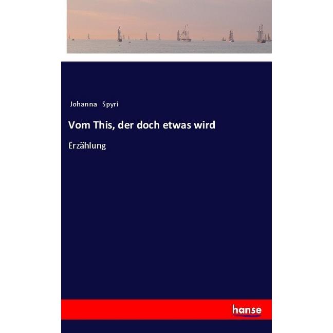 Vom This, der doch etwas wird, Belletristik von Johanna Spyri