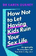Image du produit How Not to Let Having Kids Ruin Your Sex Life (Anglais, Dr Karen Gurney, 2024)