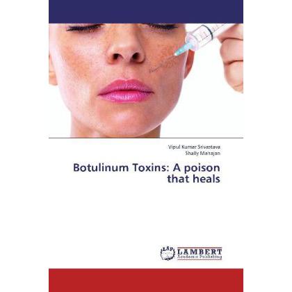 Botulinum Toxins: A poison that heals, Fachbücher von Vipul Kumar Srivastava, Shally Mahajan