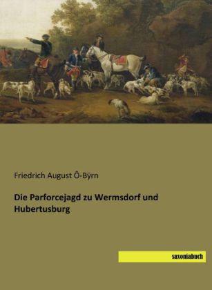 Produktbild Die Parforcejagd zu Wermsdorf und Hubertusburg (Deutsch, Friedrich August Ô-Bÿrn, 2013)