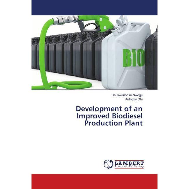 Development of an Improved Biodiesel Production Plant, Fachbücher von Anthony Obi, Chukwunonso Nwogu