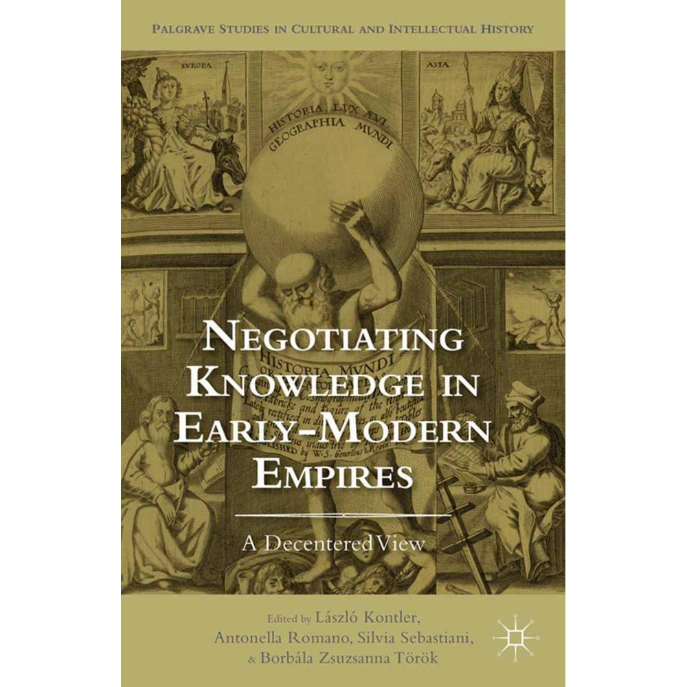 Negotiating Knowledge in Early Modern Empires, Fachbücher von Borbála Zsuzsanna Török, Antonella Romano, Silvia Sebastia...