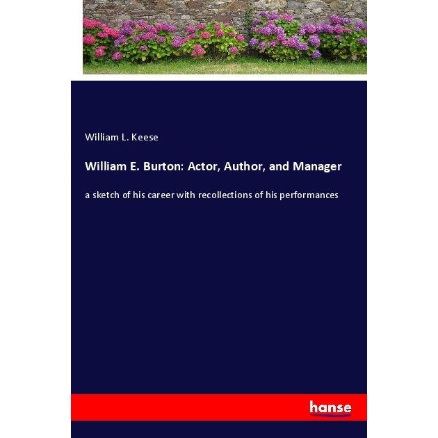 William E. Burton: Actor, Author, and Manager, Belletristik von William E. Burton