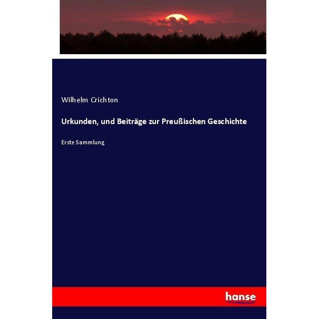 Urkunden, und Beiträge zur Preussischen Geschichte, Fachbücher von Wilhelm Crichton
