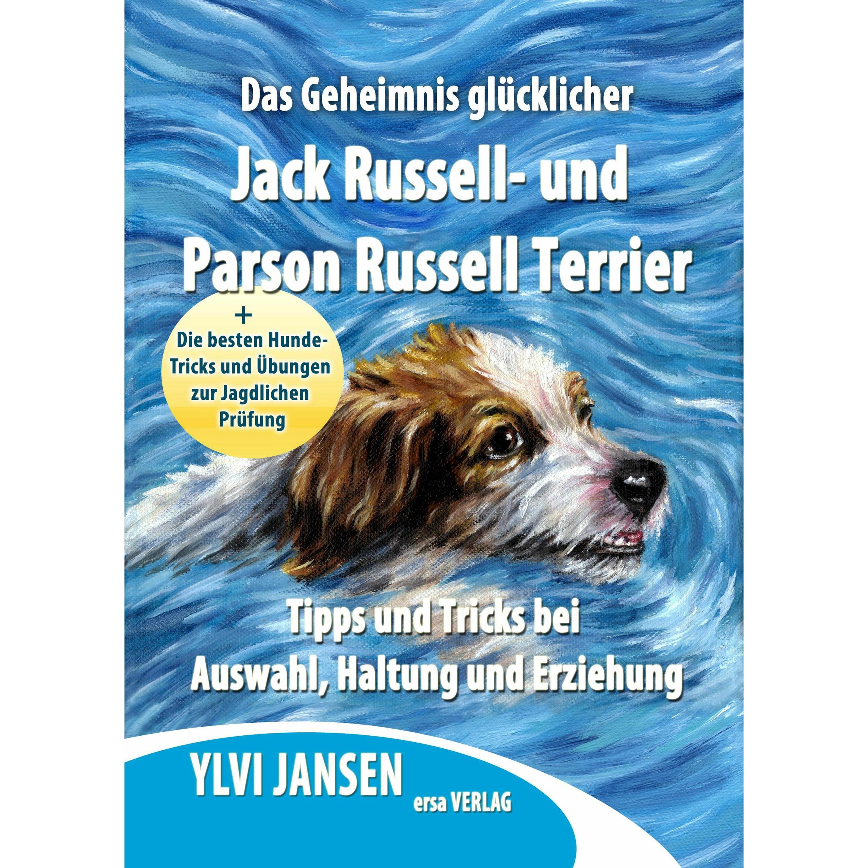Das Geheimnis glu¨cklicher Jack Russell- und Parson Russell Terrier, Ratgeber von Ylvi Jansen