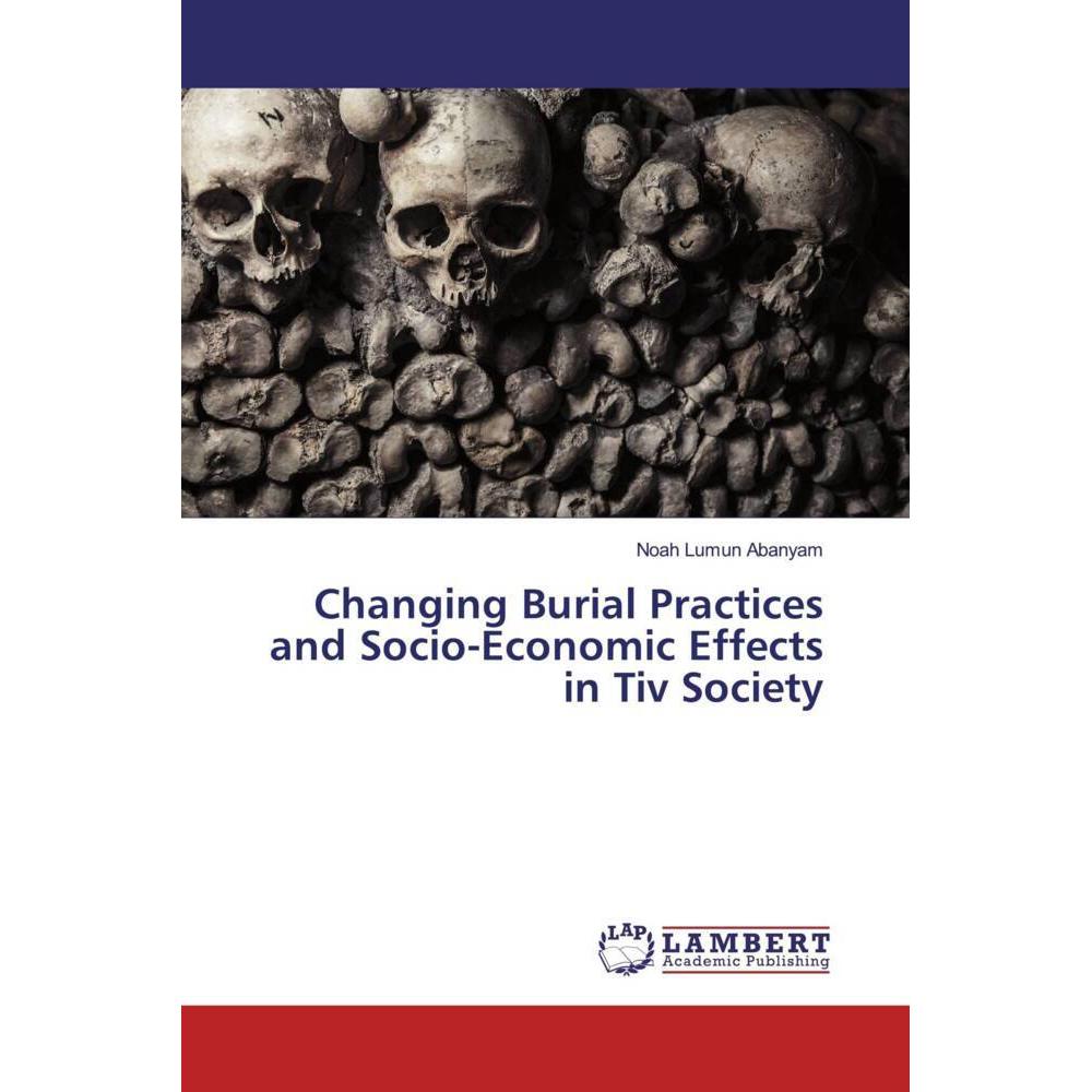 Changing Burial Practices and Socio-Economic Effects in Tiv Society, Fachbücher von Noah Lumun Abanyam