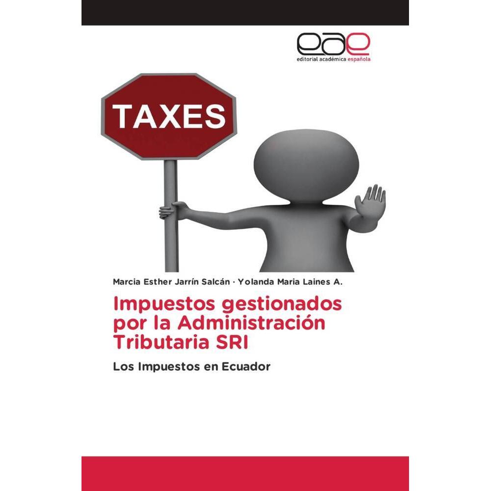 Impuestos gestionados por la Administración Tributaria SRI, Ratgeber von Yolanda Maria Laines A., Marcia Esther Jarrín S...