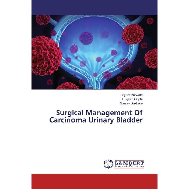Surgical Management Of Carcinoma Urinary Bladder, Fachbücher von Sanjay Dakhore, Jayant Parwate, Brajesh Gupta