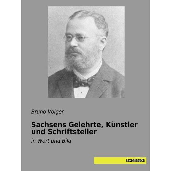 Sachsens Gelehrte, Künstler und Schriftsteller, Sachbücher von Bruno Volger