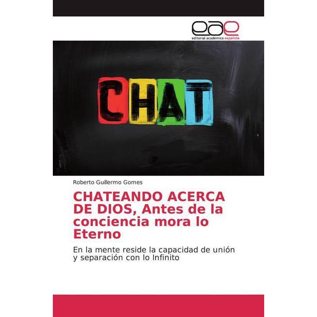 CHATEANDO ACERCA DE DIOS, Antes de la conciencia mora lo Eterno, Sachbücher von Roberto Guillermo Gomes