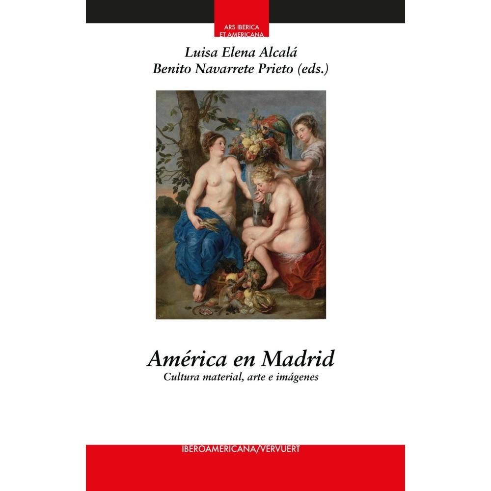 América en Madrid : cultura material, a, Sachbücher von Benito Navarrete Prieto, Luisa Elena Alcalá